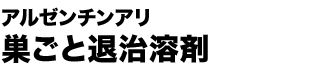 アルゼンチンアリ 巣ごと退治溶剤