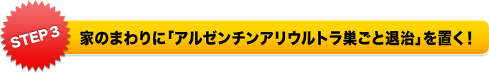 家のまわりに「アルゼンチンアリウルトラ巣ごと退治」を置く！
