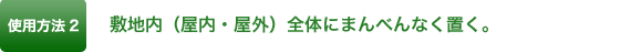 使用方法2 敷地内（屋内・屋外）全体にまんべんなく置く。